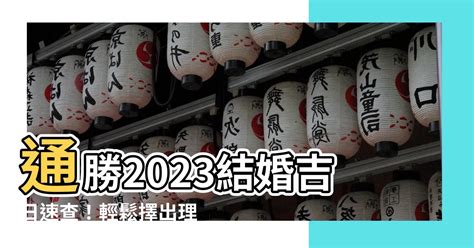 通勝2023結婚|【通勝2023結婚】2023通勝結婚吉日一覽｜擇日攻略！讓你覓得 